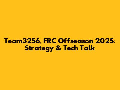 Team3256, FRC Offseason 2025: Strategy & Tech Talk