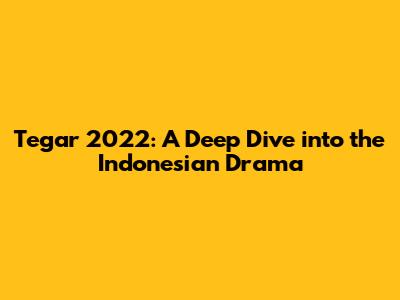 Tegar 2022: A Deep Dive into the Indonesian Drama