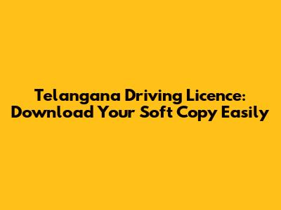 Telangana Driving Licence: Download Your Soft Copy Easily