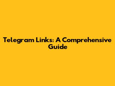 Telegram Links: A Comprehensive Guide
