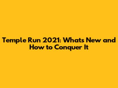 Temple Run 2021: What's New and How to Conquer It