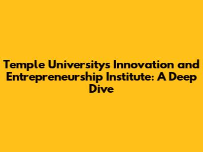 Temple University's Innovation and Entrepreneurship Institute: A Deep Dive