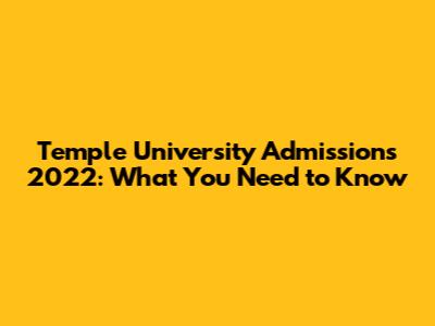 Temple University Admissions 2022: What You Need to Know