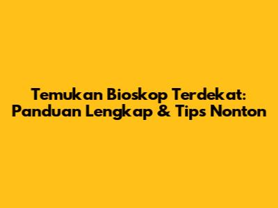 Temukan Bioskop Terdekat: Panduan Lengkap & Tips Nonton