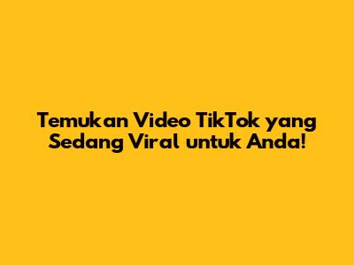 Temukan Video TikTok yang Sedang Viral untuk Anda!