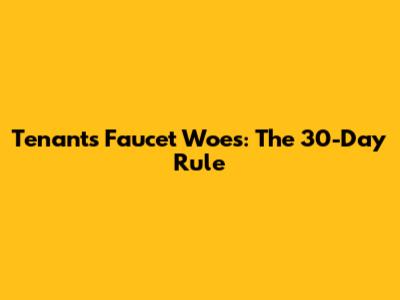 Tenant's Faucet Woes: The 30-Day Rule