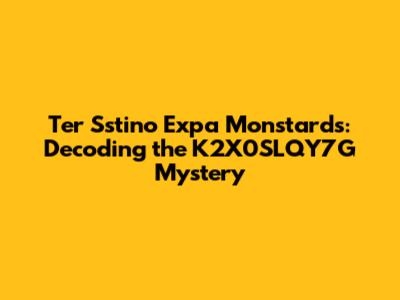 Ter Sstino Expa Monstards: Decoding the K2X0SLQY7G Mystery