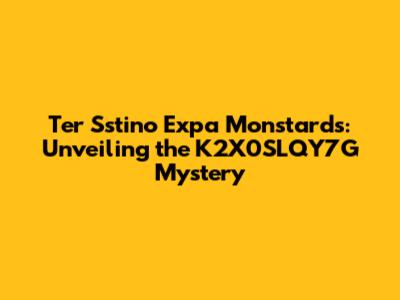 Ter Sstino Expa Monstards: Unveiling the K2X0SLQY7G Mystery
