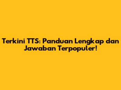Terkini TTS: Panduan Lengkap dan Jawaban Terpopuler!