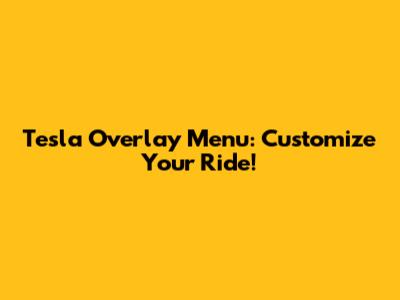 Tesla Overlay Menu: Customize Your Ride!
