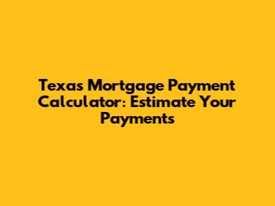 Texas Mortgage Payment Calculator: Estimate Your Payments