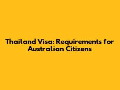 Thailand Visa: Requirements for Australian Citizens