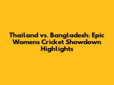Thailand vs. Bangladesh: Epic Women's Cricket Showdown Highlights