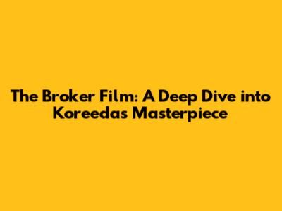 The Broker Film: A Deep Dive into Koreeda's Masterpiece