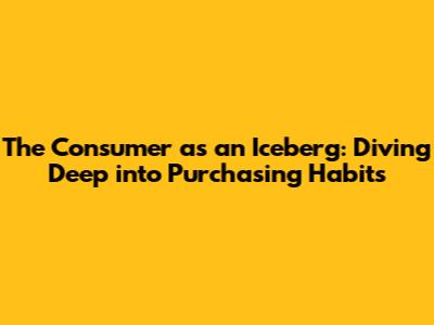 The Consumer as an Iceberg: Diving Deep into Purchasing Habits