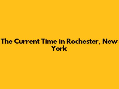 The Current Time in Rochester, New York