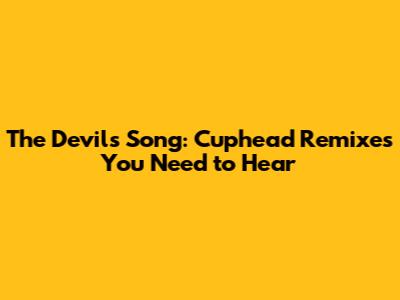 The Devil's Song: Cuphead Remixes You Need to Hear