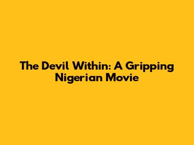 The Devil Within: A Gripping Nigerian Movie