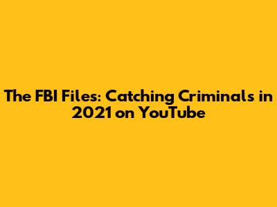 The FBI Files: Catching Criminals in 2021 on YouTube
