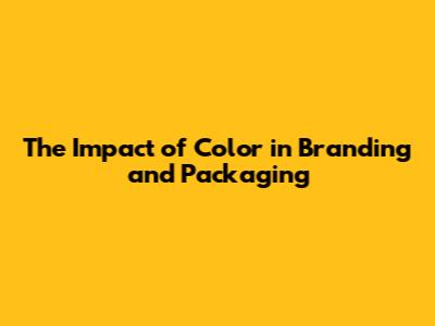The Impact of Color in Branding and Packaging