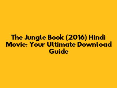 The Jungle Book (2016) Hindi Movie: Your Ultimate Download Guide