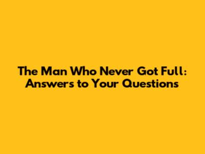 The Man Who Never Got Full: Answers to Your Questions