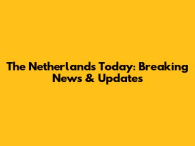 The Netherlands Today: Breaking News & Updates