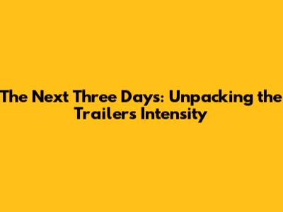 The Next Three Days: Unpacking the Trailer's Intensity
