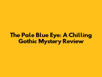 The Pale Blue Eye: A Chilling Gothic Mystery Review