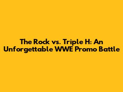 The Rock vs. Triple H: An Unforgettable WWE Promo Battle