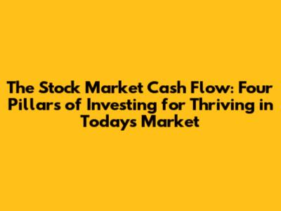 The Stock Market Cash Flow: Four Pillars of Investing for Thriving in Today's Market