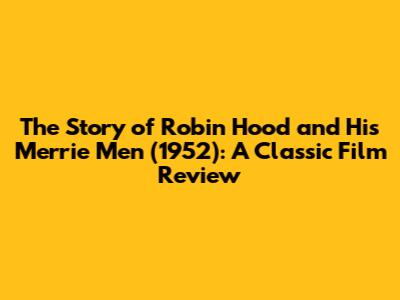 The Story of Robin Hood and His Merrie Men (1952): A Classic Film Review