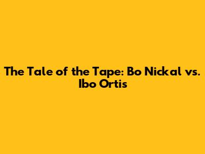 The Tale of the Tape: Bo Nickal vs. Ibo Ortis