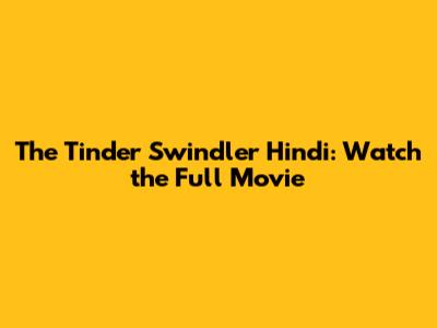 The Tinder Swindler Hindi: Watch the Full Movie