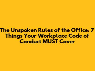 The Unspoken Rules of the Office: 7 Things Your Workplace Code of Conduct MUST Cover