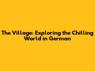 The Village: Exploring the Chilling World in German