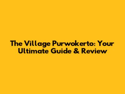 The Village Purwokerto: Your Ultimate Guide & Review