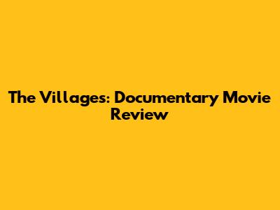 The Villages: Documentary Movie Review