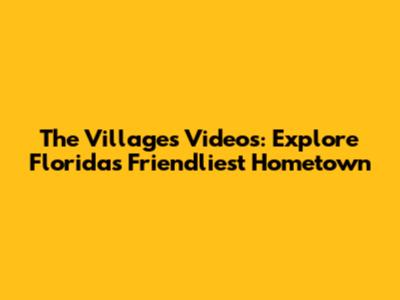 The Villages Videos: Explore Florida's Friendliest Hometown