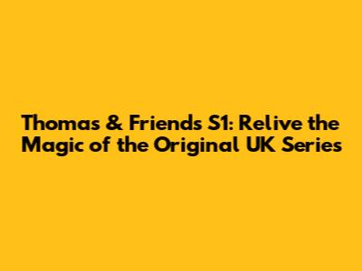 Thomas & Friends S1: Relive the Magic of the Original UK Series