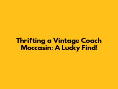 Thrifting a Vintage Coach Moccasin: A Lucky Find!
