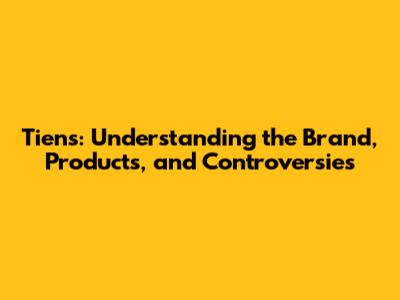 Tiens: Understanding the Brand, Products, and Controversies
