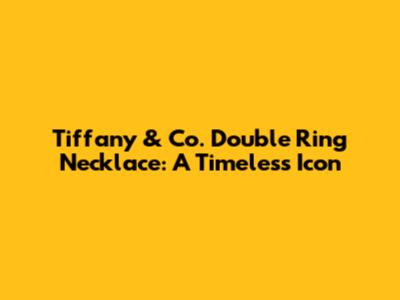 Tiffany & Co. Double Ring Necklace: A Timeless Icon