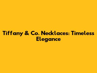 Tiffany & Co. Necklaces: Timeless Elegance