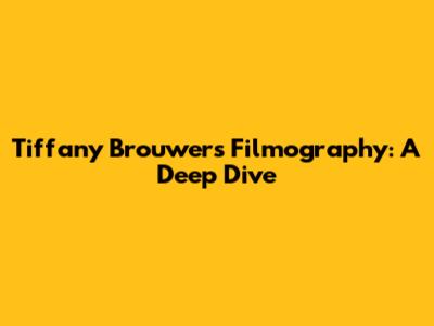 Tiffany Brouwer's Filmography: A Deep Dive