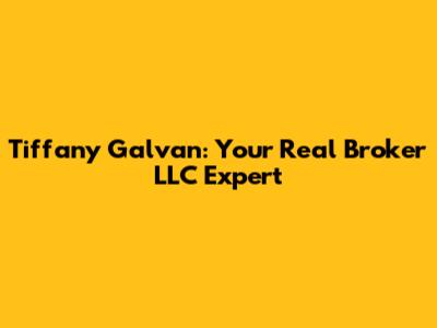 Tiffany Galvan: Your Real Broker LLC Expert