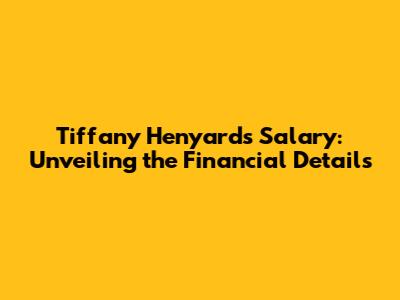 Tiffany Henyard's Salary: Unveiling the Financial Details