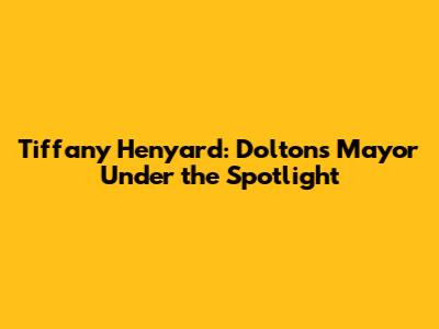Tiffany Henyard: Dolton's Mayor Under the Spotlight