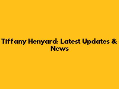 Tiffany Henyard: Latest Updates & News