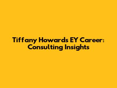 Tiffany Howard's EY Career: Consulting Insights